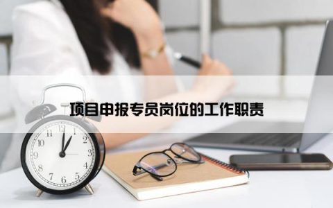 项目申报专员岗位的工作职责