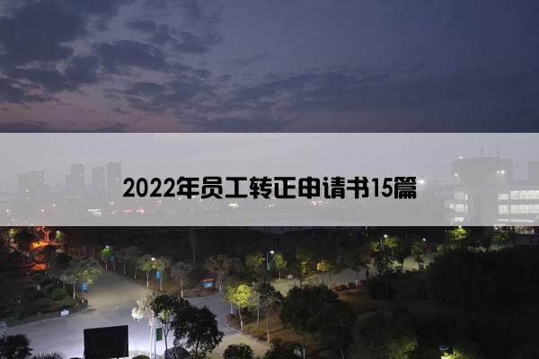 2022年员工转正申请书15篇