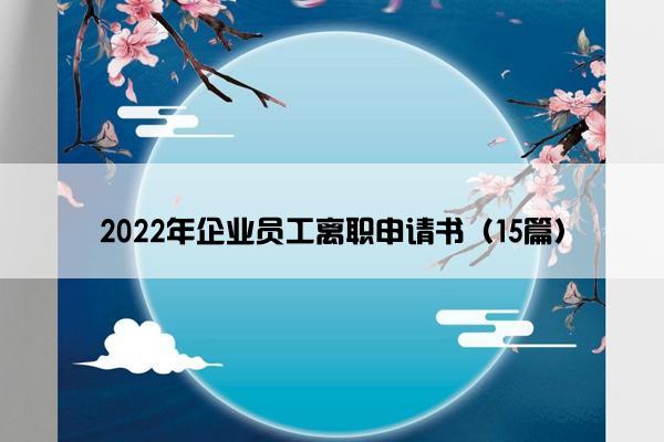 2022年企业员工离职申请书（15篇）