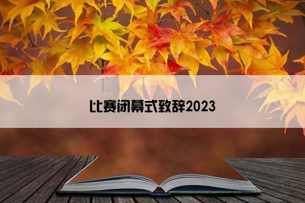 比赛闭幕式致辞2023