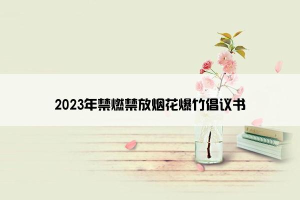 2023年禁燃禁放烟花爆竹倡议书