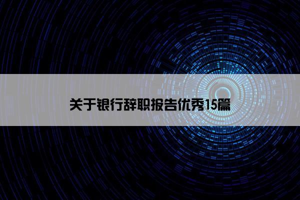 关于银行辞职报告优秀15篇