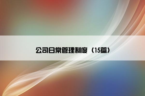 公司日常管理制度（15篇）