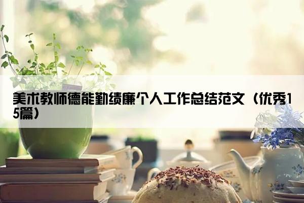 美术教师德能勤绩廉个人工作总结范文（优秀15篇）