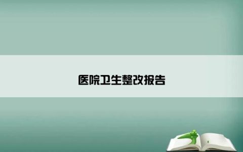 医院卫生整改报告