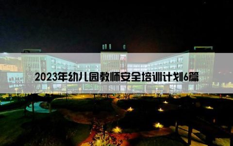 2023年幼儿园教师安全培训计划6篇