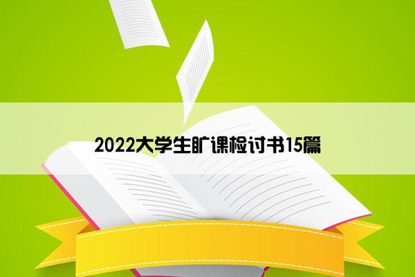 2022大学生旷课检讨书15篇