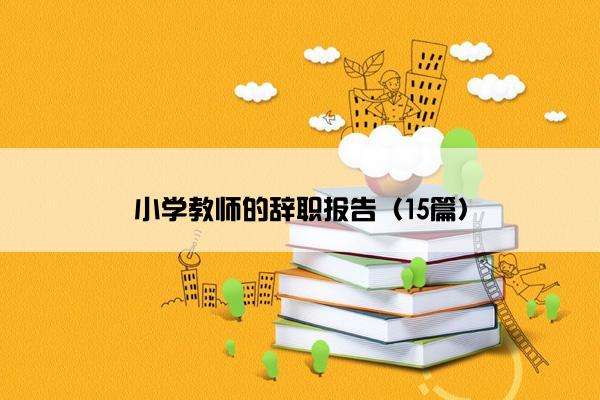 小学教师的辞职报告（15篇）