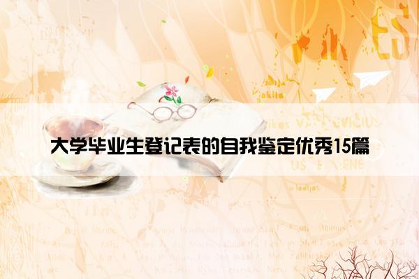 大学毕业生登记表的自我鉴定优秀15篇