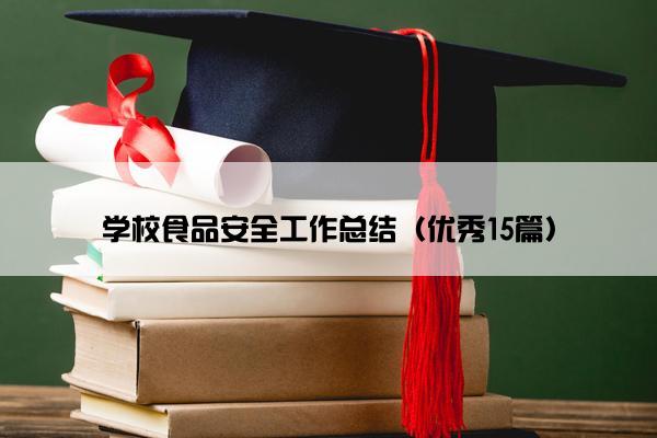 学校食品安全工作总结（优秀15篇）