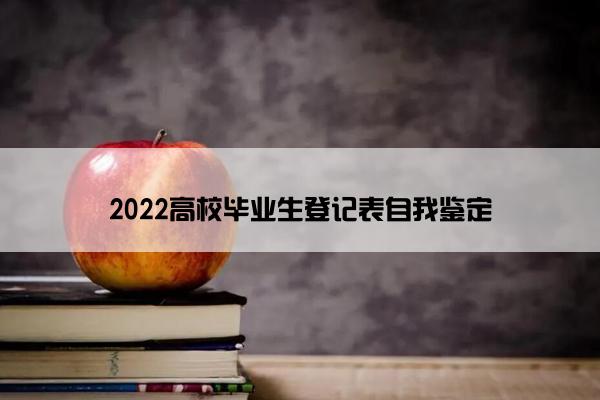 2022高校毕业生登记表自我鉴定
