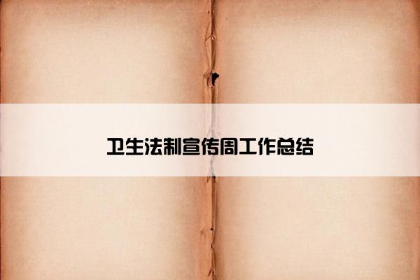 卫生法制宣传周工作总结