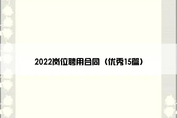 2022岗位聘用合同（优秀15篇）