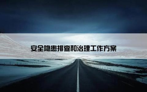 安全隐患排查和治理工作方案