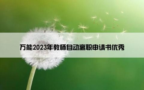 万能2023年教师自动离职申请书优秀