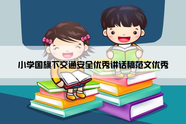 小学国旗下交通安全优秀讲话稿范文优秀