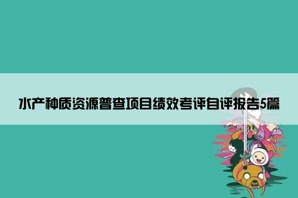 水产种质资源普查项目绩效考评自评报告5篇