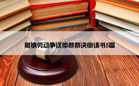 撤销劳动争议仲裁裁决申请书5篇