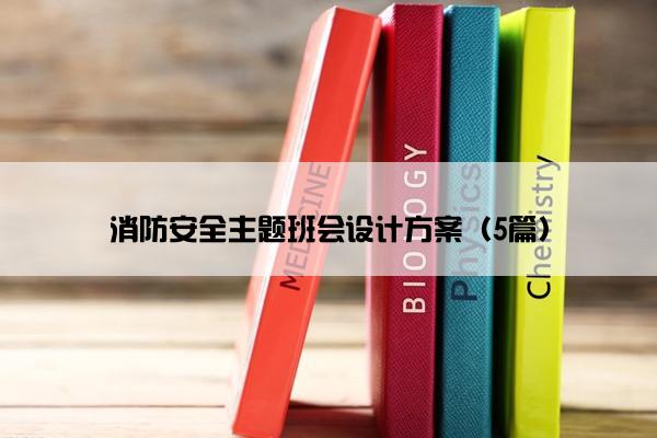 消防安全主题班会设计方案（5篇）