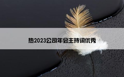 热2023公司年会主持词优秀