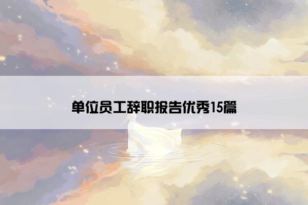 单位员工辞职报告优秀15篇