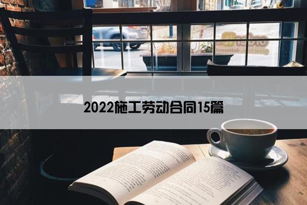 2022施工劳动合同15篇