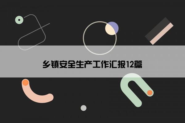 乡镇安全生产工作汇报12篇