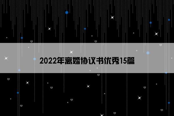 2022年离婚协议书优秀15篇