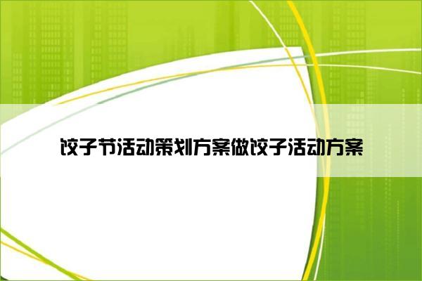 饺子节活动策划方案做饺子活动方案