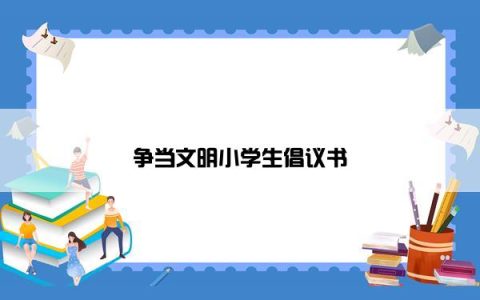 争当文明小学生倡议书