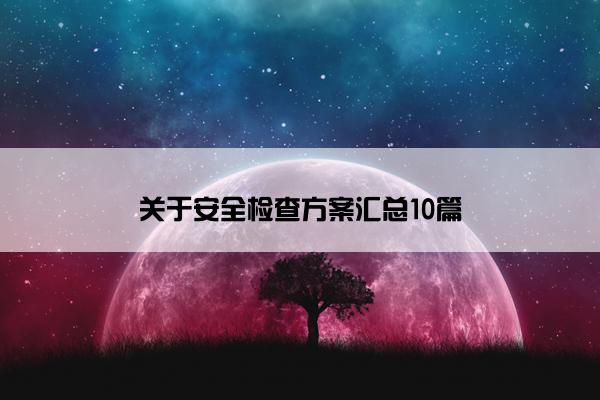 关于安全检查方案汇总10篇