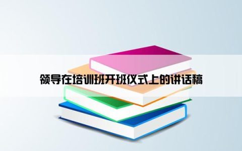 领导在培训班开班仪式上的讲话稿
