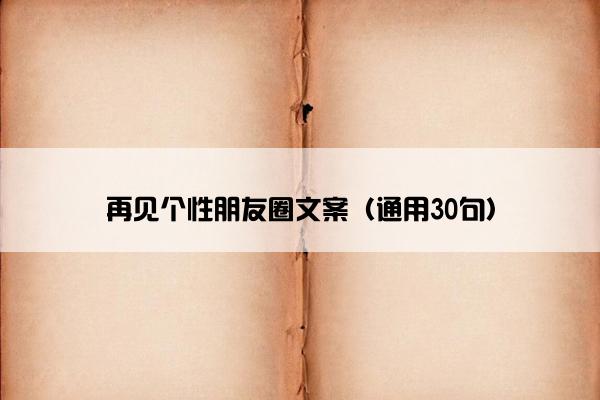 再见个性朋友圈文案（通用30句）