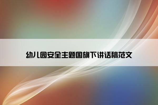 幼儿园安全主题国旗下讲话稿范文