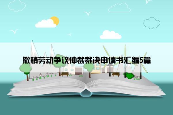 撤销劳动争议仲裁裁决申请书汇编5篇