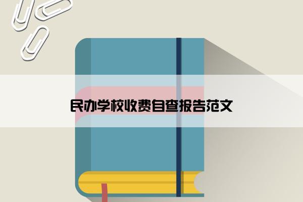 民办学校收费自查报告范文