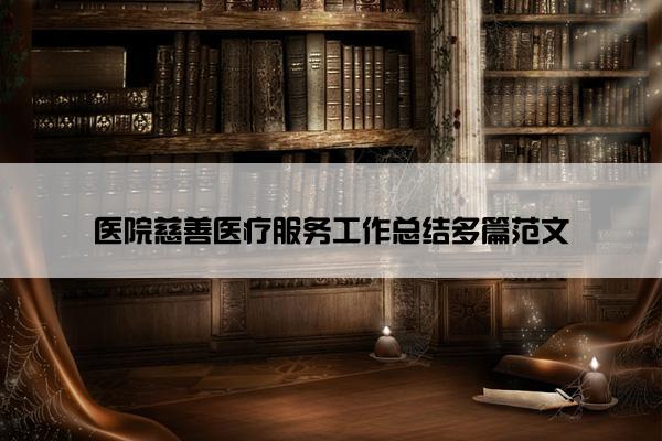 医院慈善医疗服务工作总结多篇范文