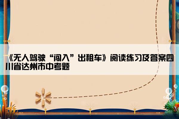 《无人驾驶“闯入”出租车》阅读练习及答案四川省达州市中考题