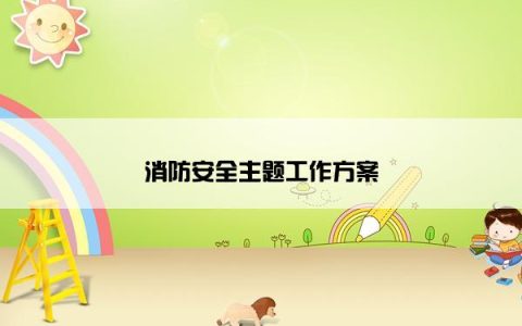 消防安全主题工作方案