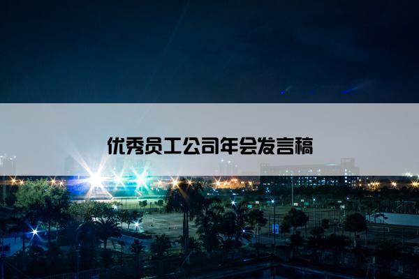 优秀员工公司年会发言稿