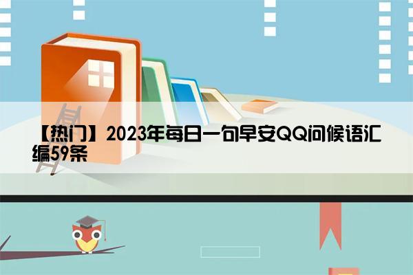 【热门】2023年每日一句早安QQ问候语汇编59条