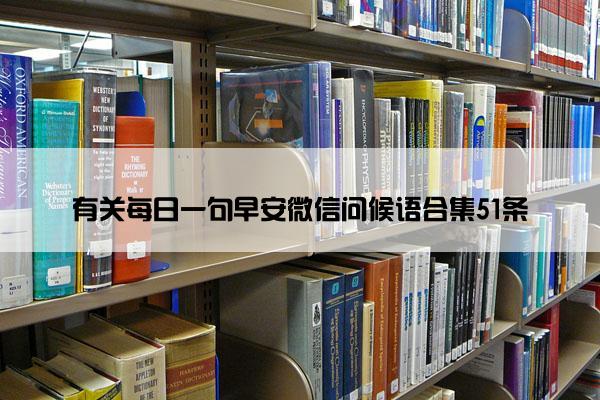 有关每日一句早安微信问候语合集51条