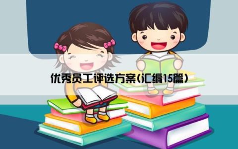 优秀员工评选方案(汇编15篇)