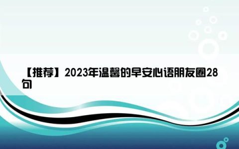 【推荐】2023年温馨的早安心语朋友圈28句