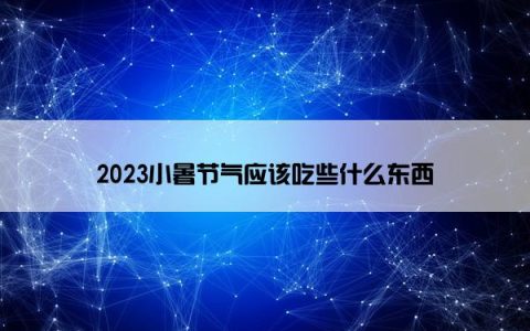 2023小暑节气应该吃些什么东西