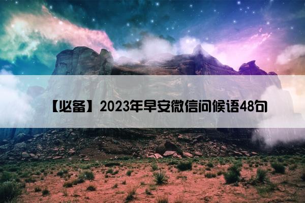 【必备】2023年早安微信问候语48句