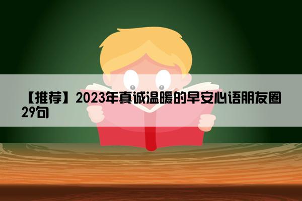 【推荐】2023年真诚温暖的早安心语朋友圈29句