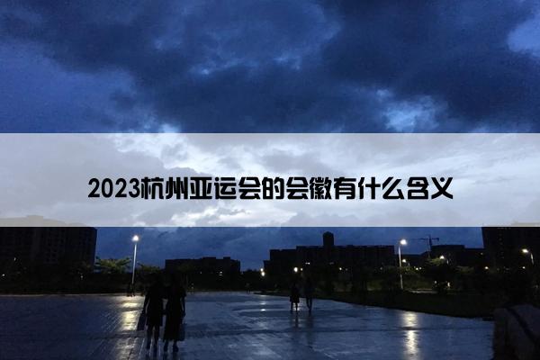 2023杭州亚运会的会徽有什么含义