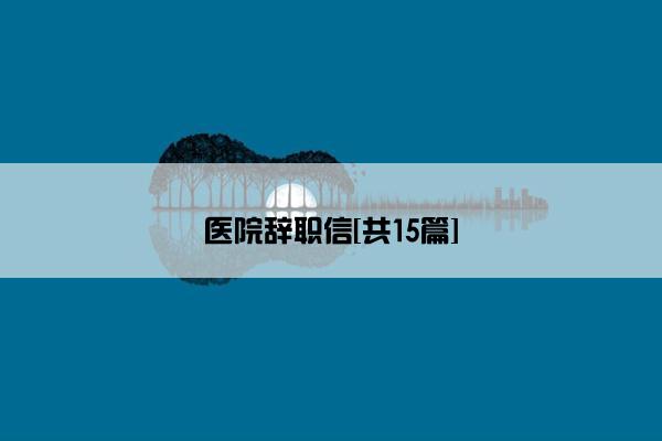 医院辞职信[共15篇]