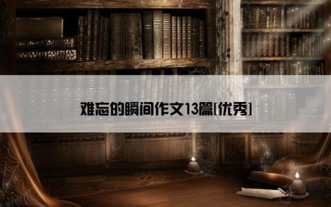 难忘的瞬间作文13篇[优秀]